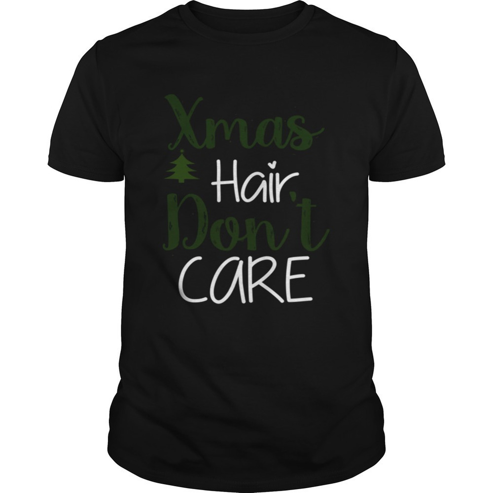 Xmas Hair Dont Care Christmas Hair Holiday Funny Shirt